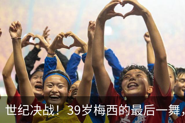 世纪决战！39岁梅西的最后一舞，能否冲破西班牙的青春风暴？