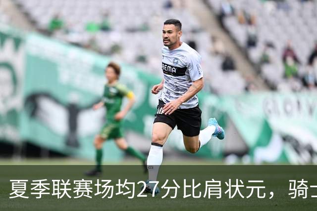 夏季联赛场均27分比肩状元，骑士新秀托马斯为何被泼冷水？