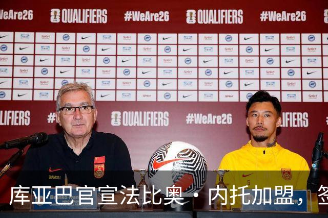 库亚巴官宣法比奥·内托加盟，签约至年底