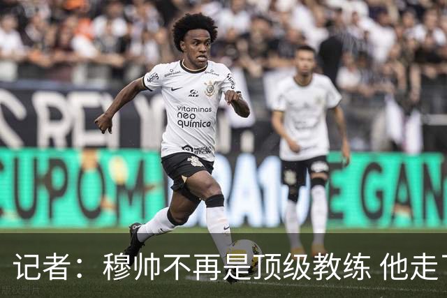 记者：穆帅不再是顶级教练 他走了十年的下坡路