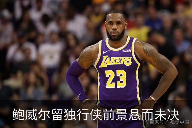 鲍威尔留独行侠前景悬而未决