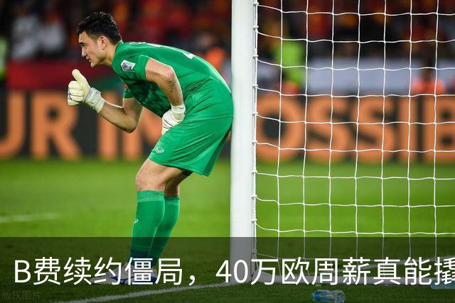 B费续约僵局，40万欧周薪真能撬走？