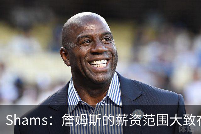 Shams：詹姆斯的薪资范围大致在老将底薪到各类特例合同之间